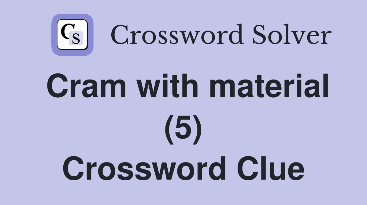 Cram with material (5) Crossword Clue