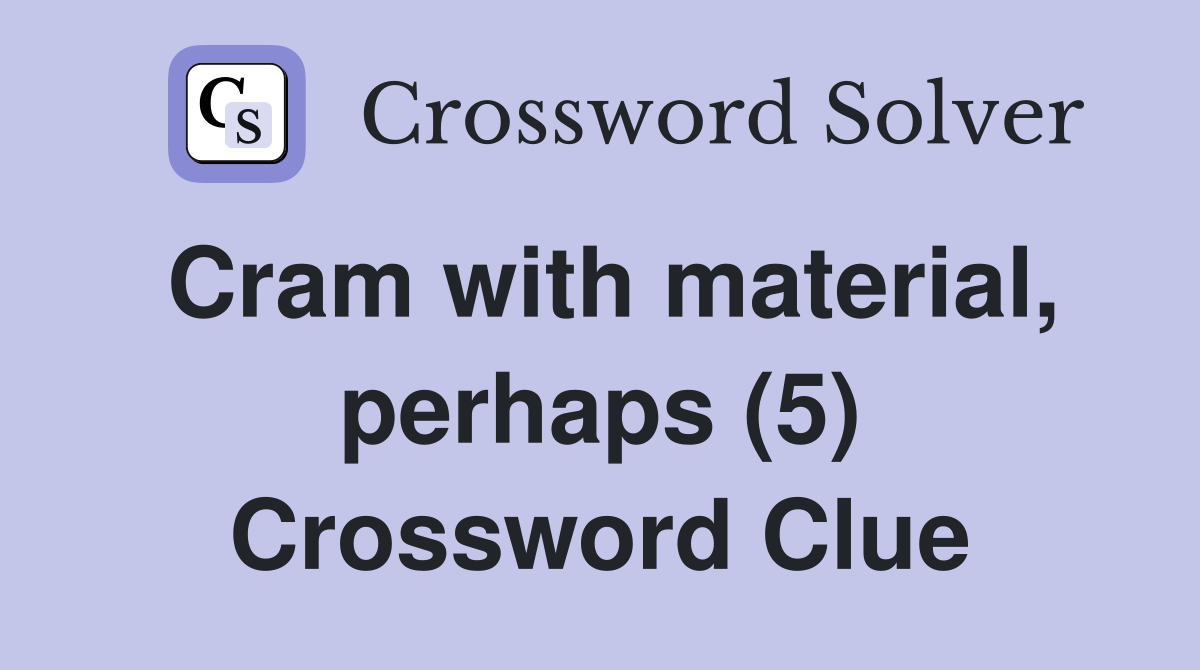 Cram with material, perhaps (5) Crossword Clue