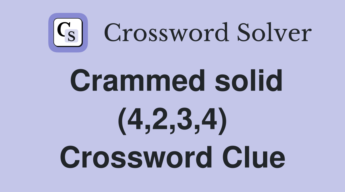 Crammed solid (4,2,3,4) Crossword Clue