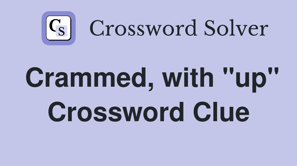 Crammed, with "up" Crossword Clue
