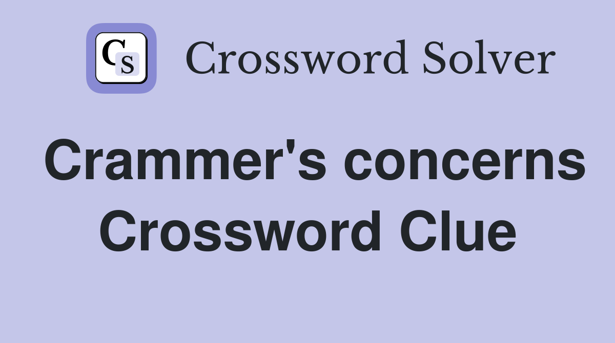 Crammer's concerns Crossword Clue