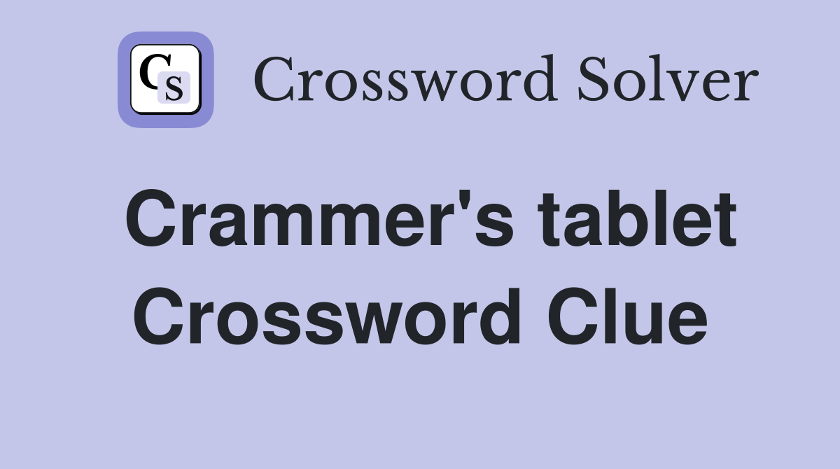 Crammer's tablet Crossword Clue