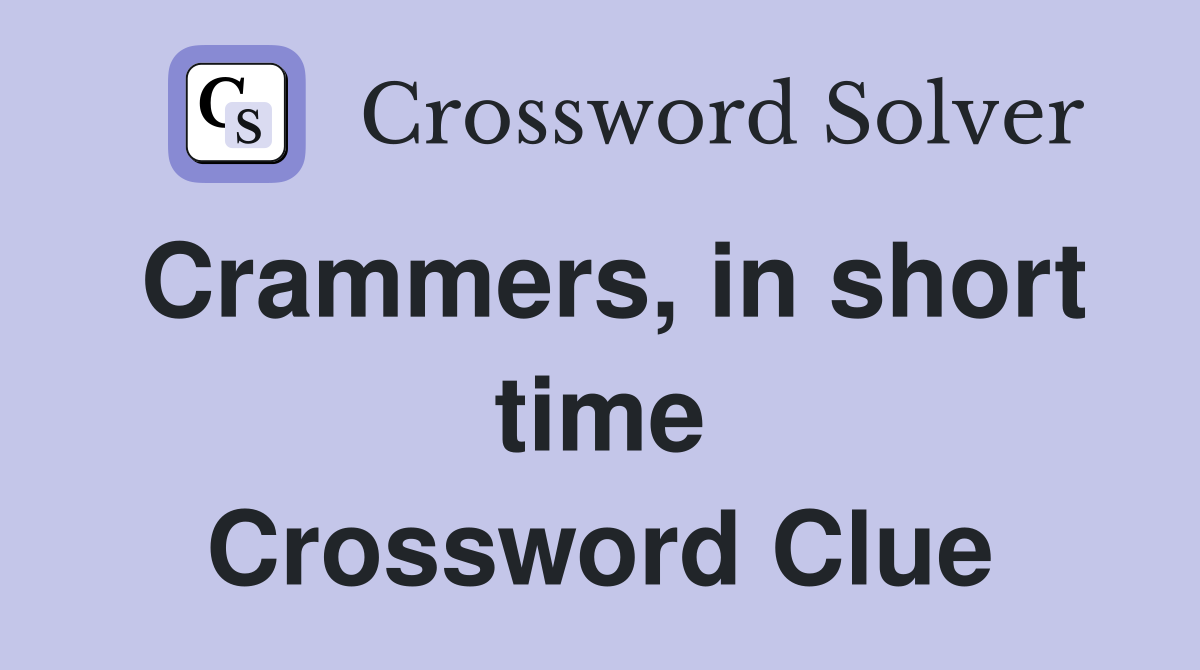 Crammers, in short time Crossword Clue