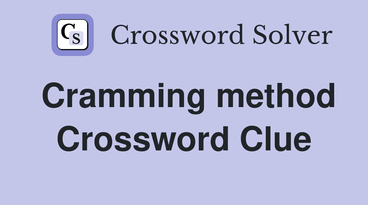 Cramming method Crossword Clue