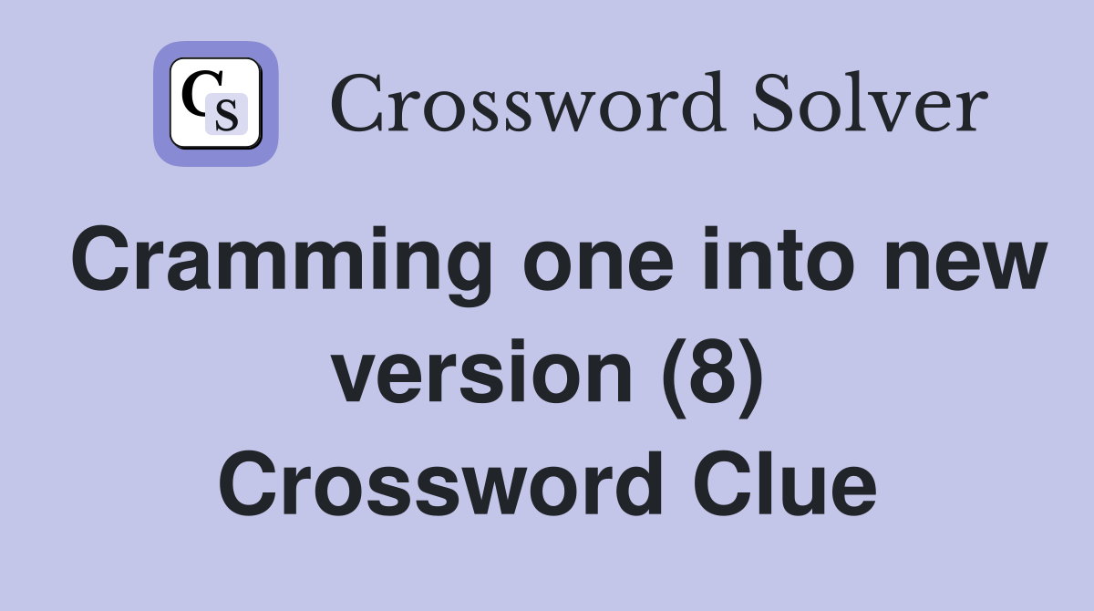 Cramming one into new version (8) Crossword Clue