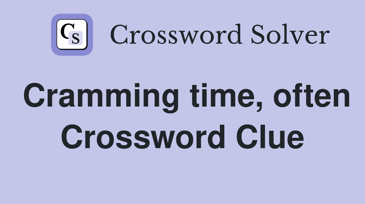Cramming time, often Crossword Clue