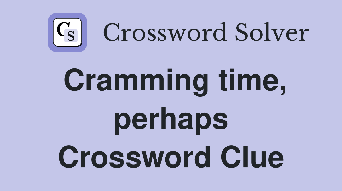 Cramming time, perhaps Crossword Clue