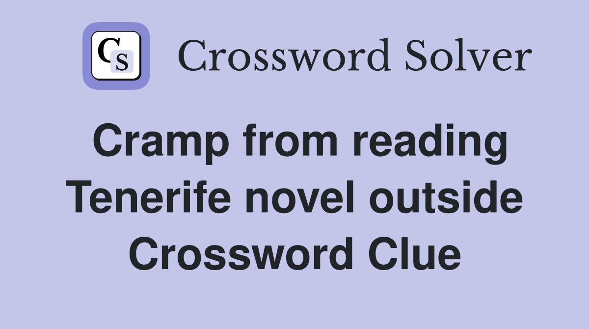 Cramp from reading Tenerife novel outside Crossword Clue
