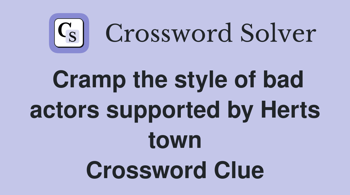 Cramp the style of bad actors supported by Herts town Crossword Clue