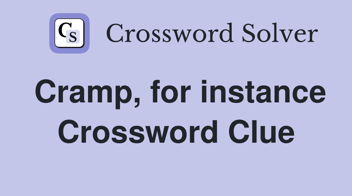 Cramp, for instance Crossword Clue