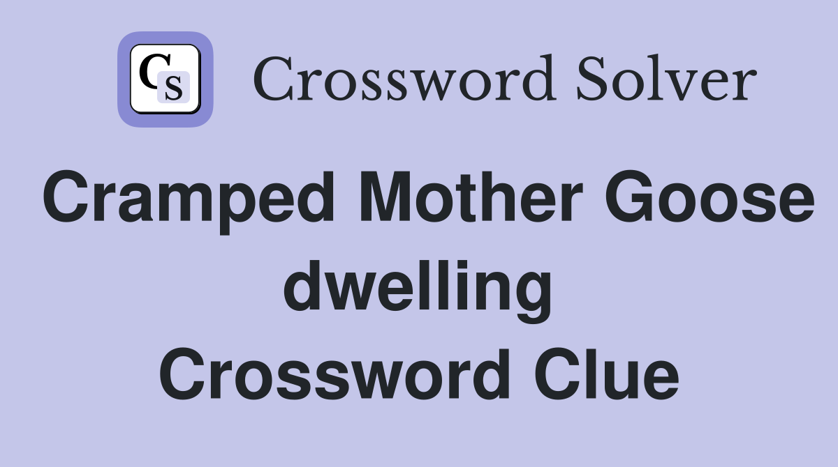 Cramped Mother Goose dwelling Crossword Clue
