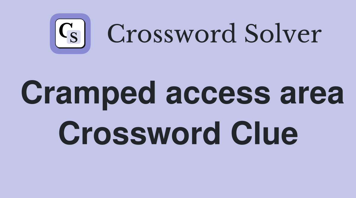 Cramped access area Crossword Clue