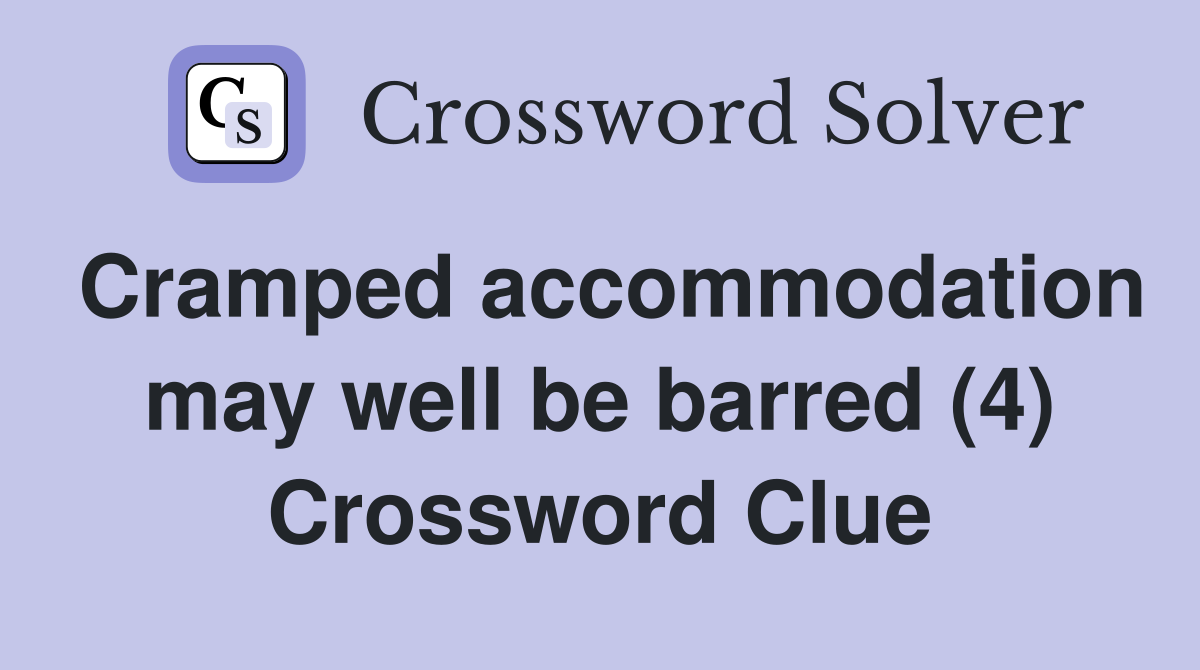 Cramped accommodation may well be barred (4) Crossword Clue