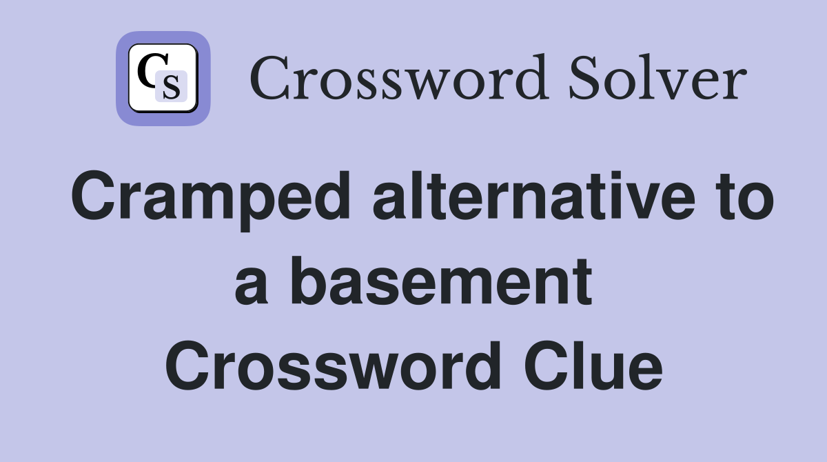 Cramped alternative to a basement Crossword Clue