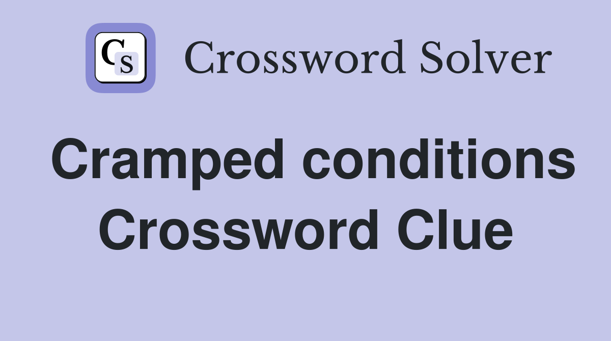 Cramped conditions Crossword Clue
