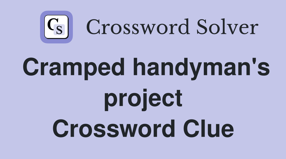 Cramped handyman's project Crossword Clue