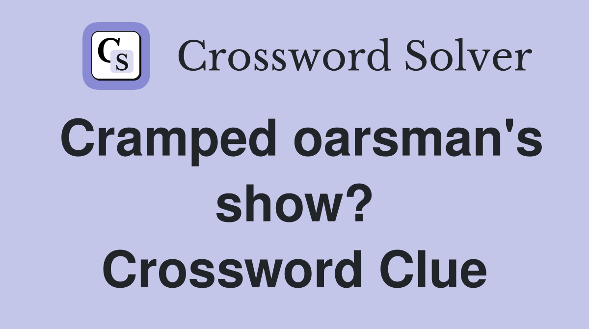 Cramped oarsman's show? Crossword Clue