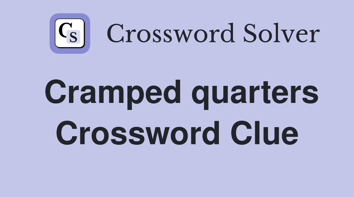 Cramped quarters Crossword Clue