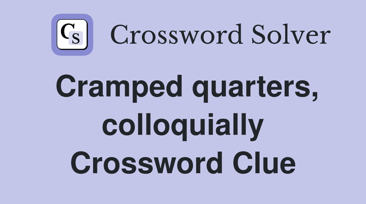 Cramped quarters, colloquially Crossword Clue