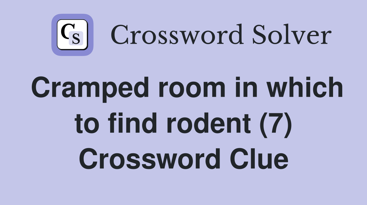 Cramped room in which to find rodent (7) Crossword Clue