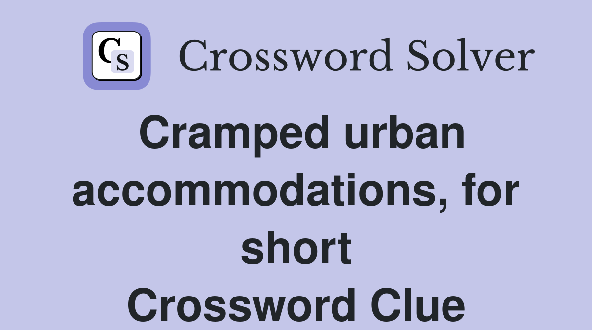 Cramped urban accommodations, for short Crossword Clue