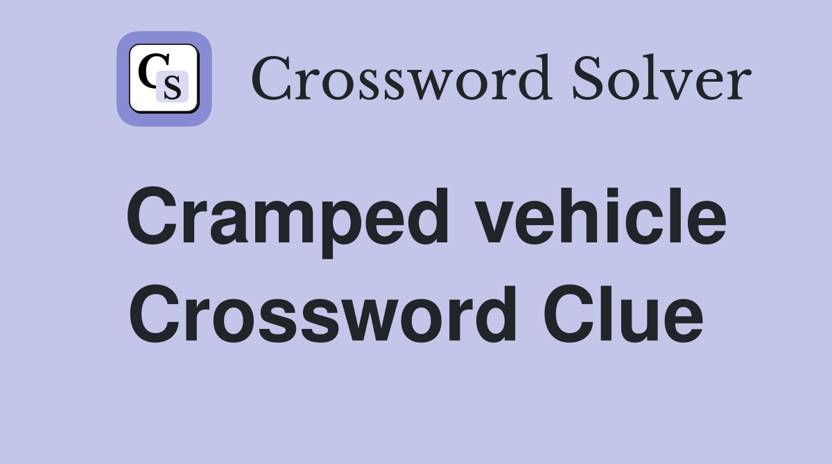 Cramped vehicle Crossword Clue