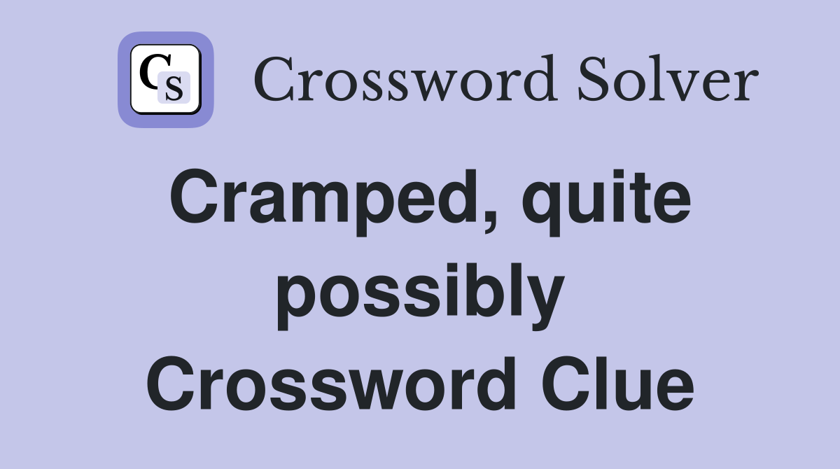 Cramped, quite possibly Crossword Clue