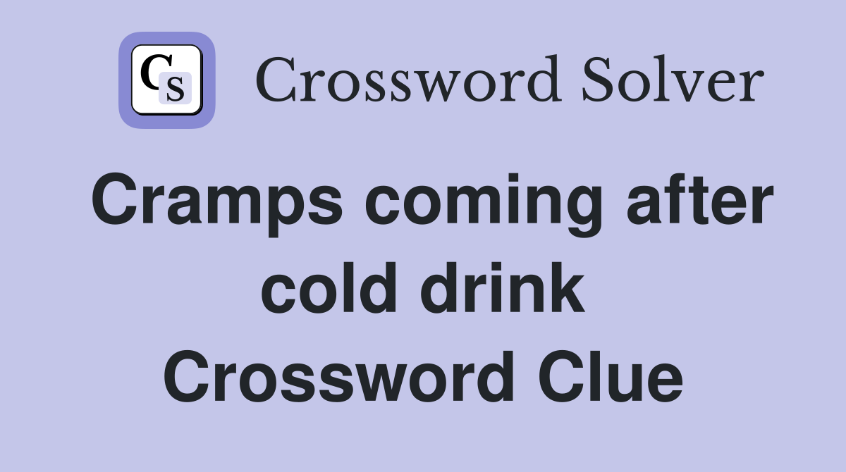 Cramps coming after cold drink Crossword Clue