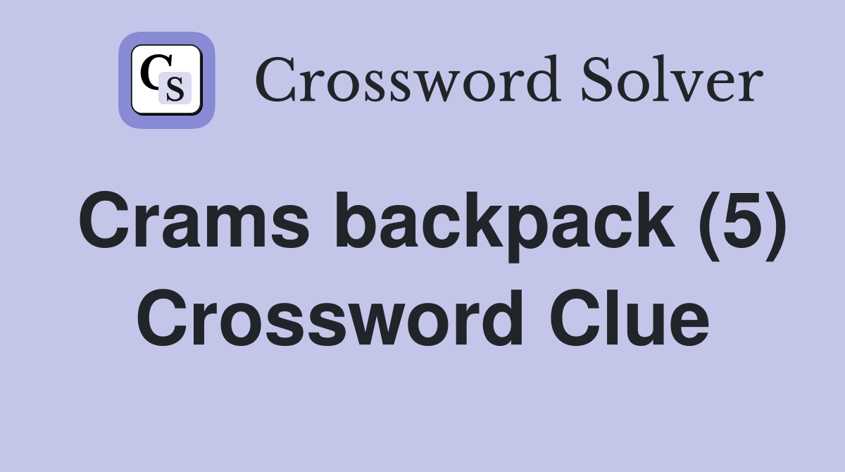 Crams backpack (5) Crossword Clue