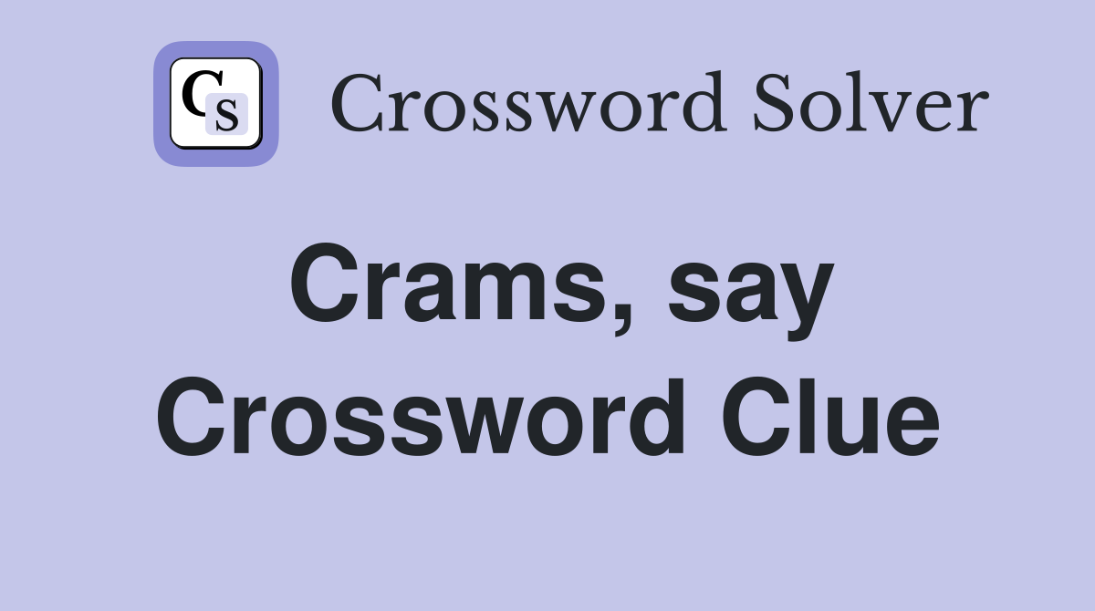 Crams, say Crossword Clue