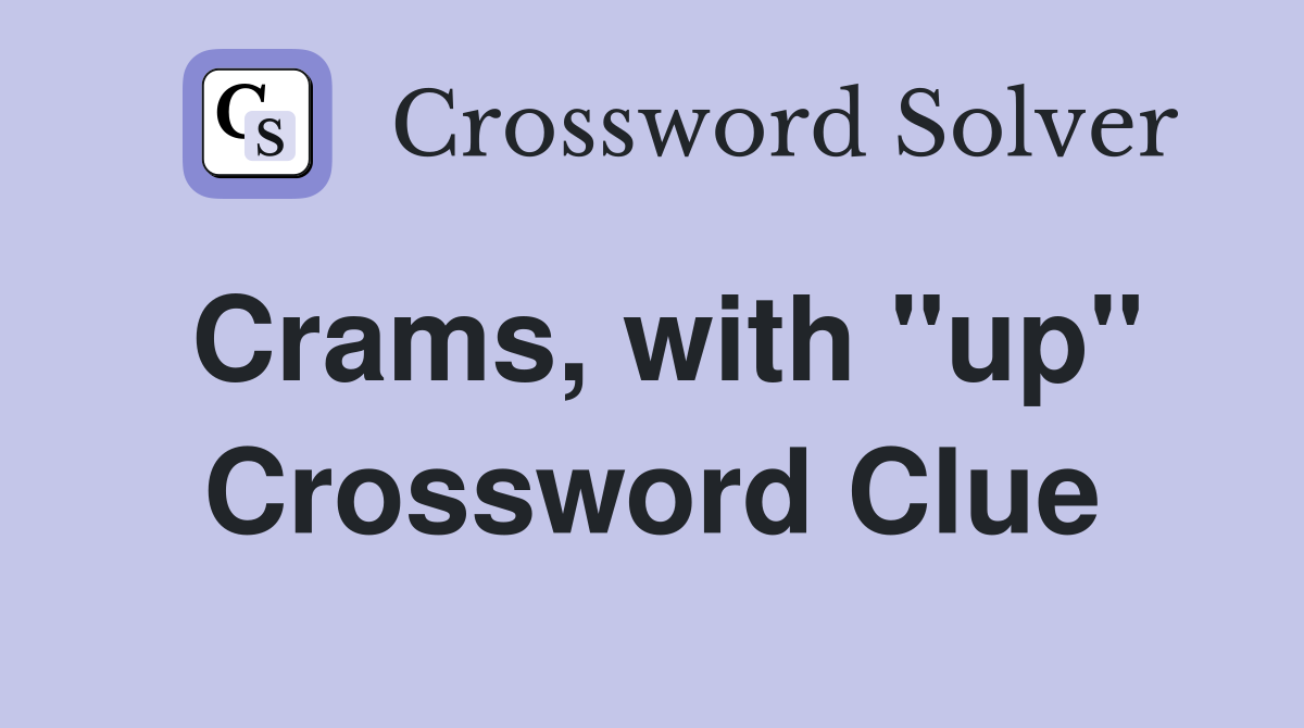 Crams, with "up" Crossword Clue