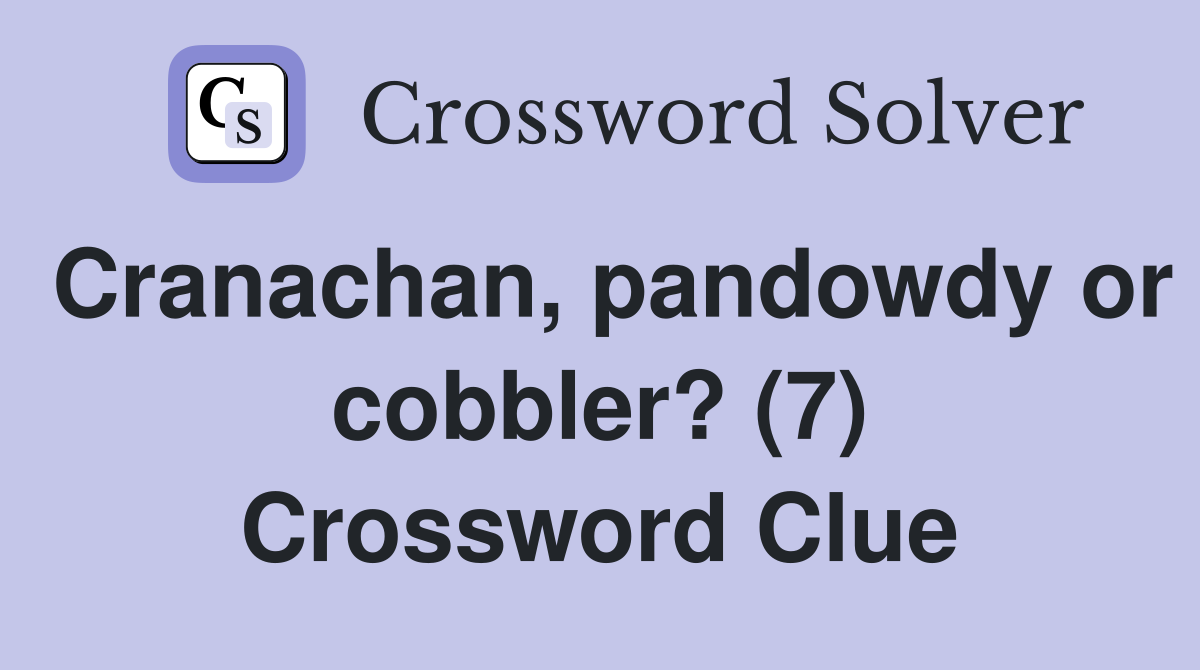 Cranachan, pandowdy or cobbler? (7) Crossword Clue