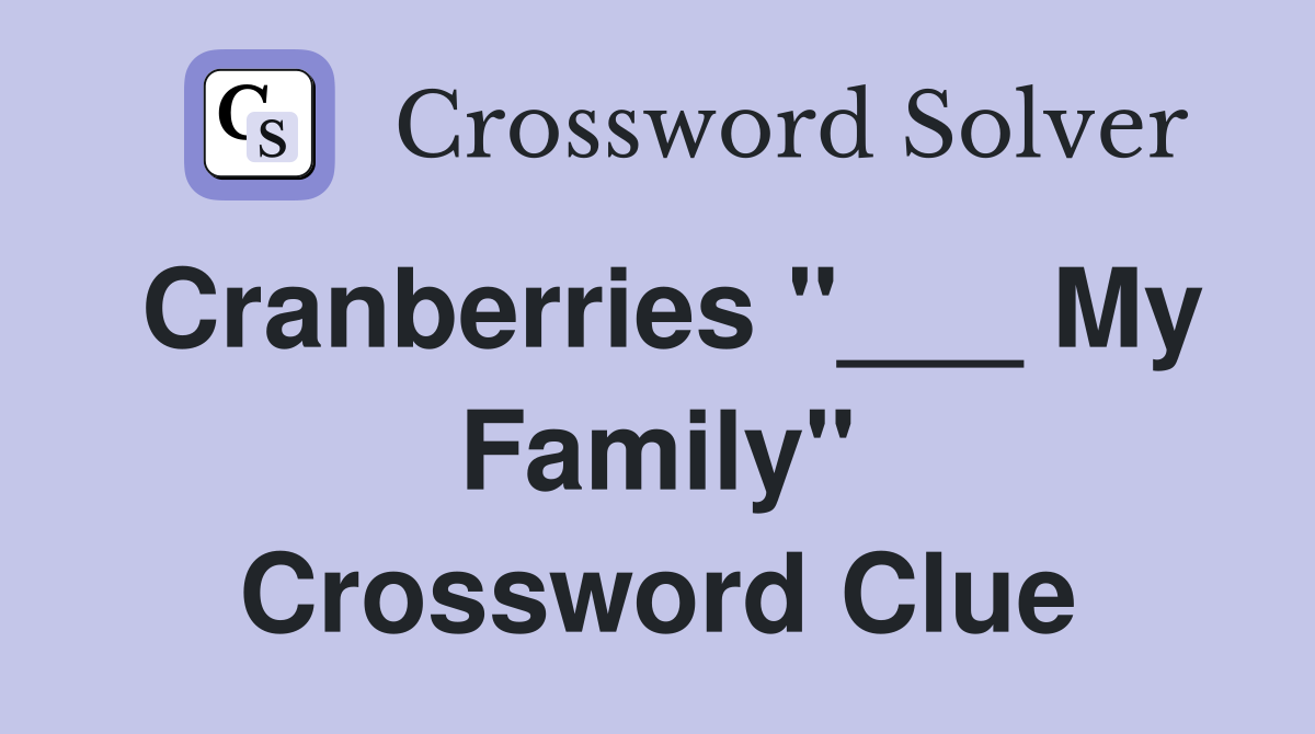 Cranberries "___ My Family" Crossword Clue