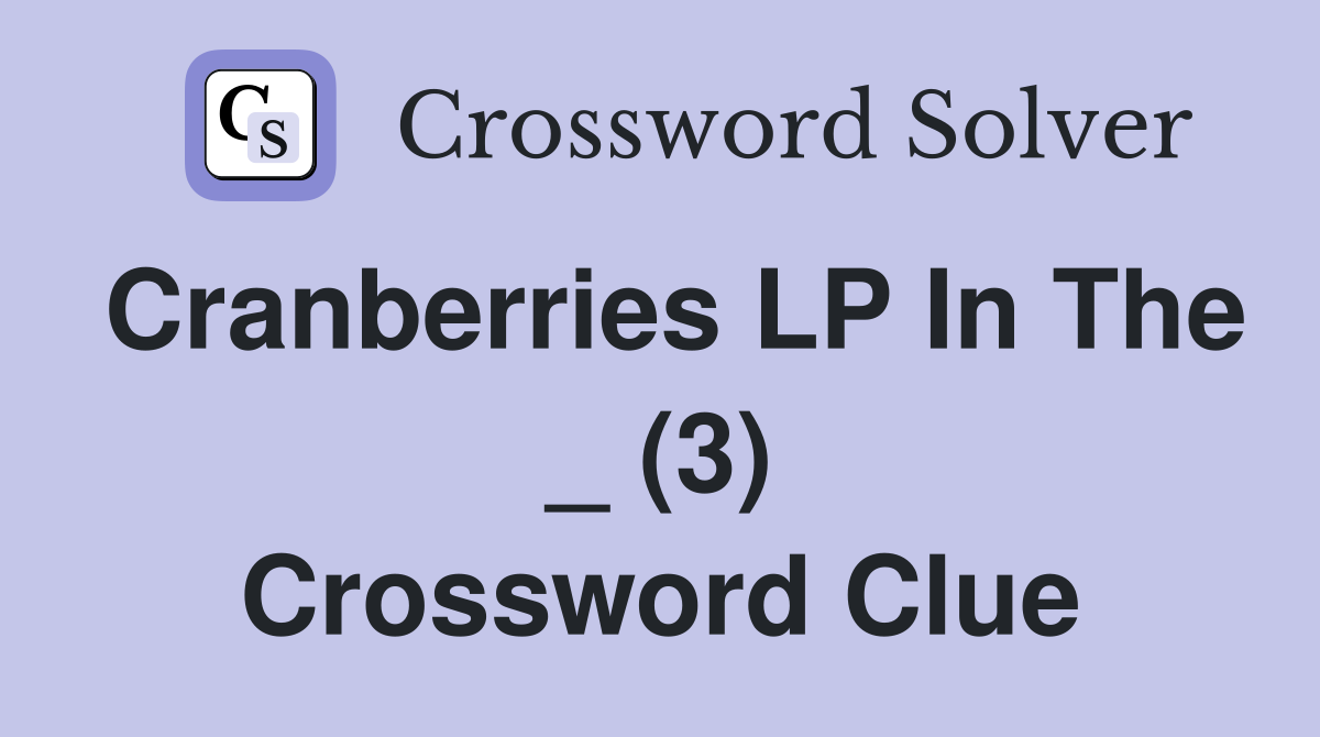 Cranberries LP In The _ (3) Crossword Clue