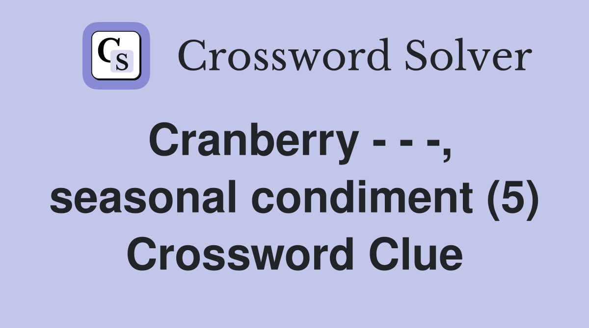 Cranberry - - -, seasonal condiment (5) Crossword Clue