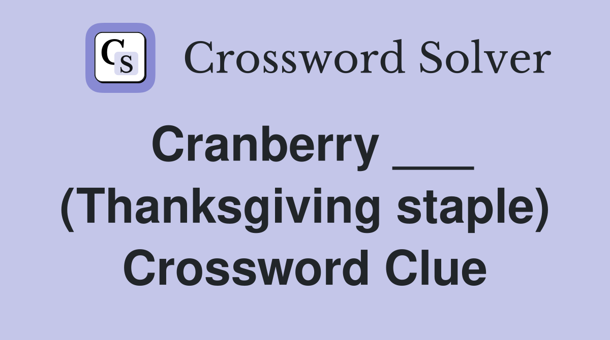 Cranberry ___ (Thanksgiving staple) Crossword Clue