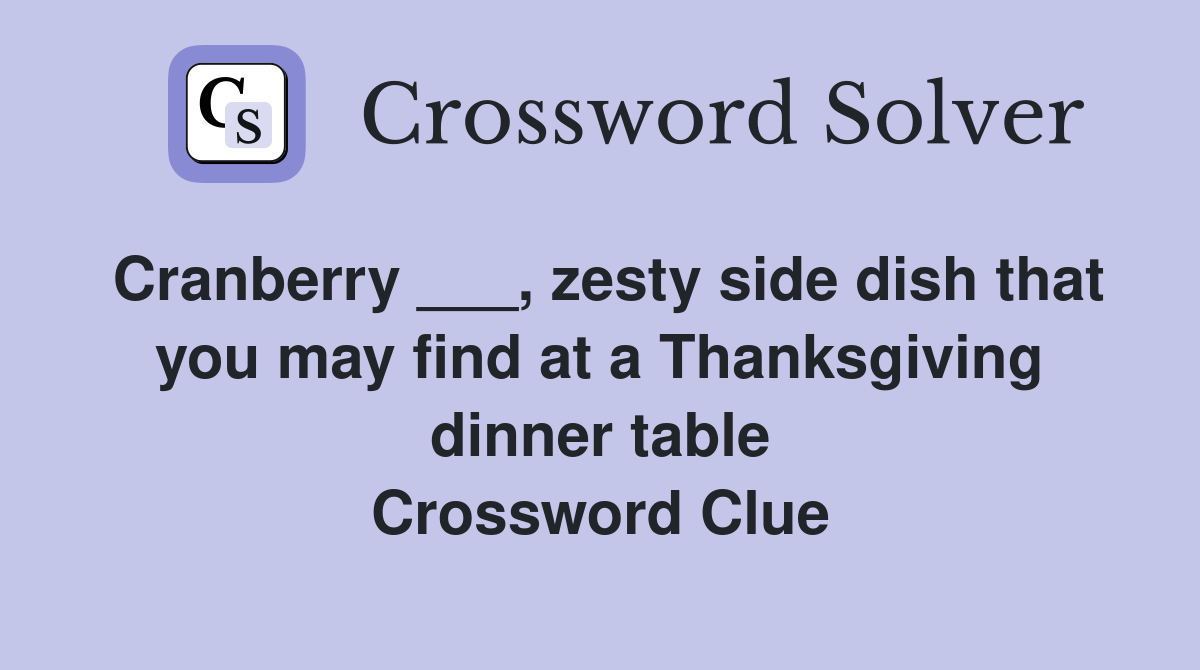 Cranberry ___, zesty side dish that you may find at a Thanksgiving dinner table Crossword Clue