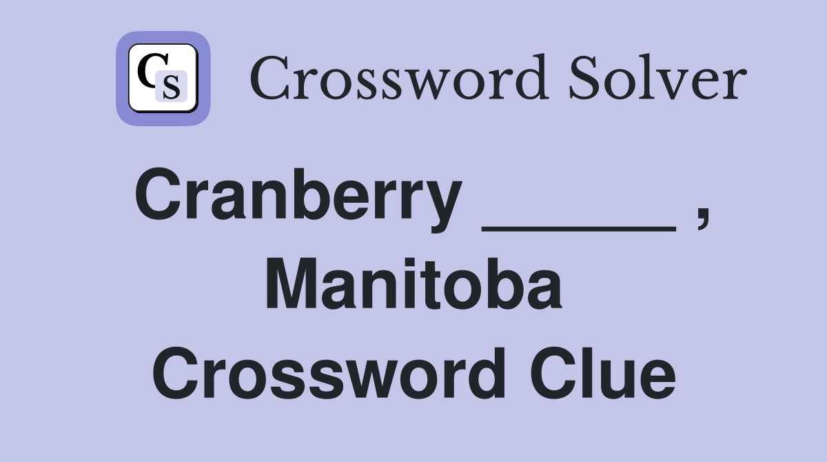 Cranberry _____ , Manitoba Crossword Clue