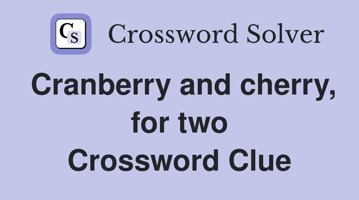 Cranberry and cherry, for two Crossword Clue