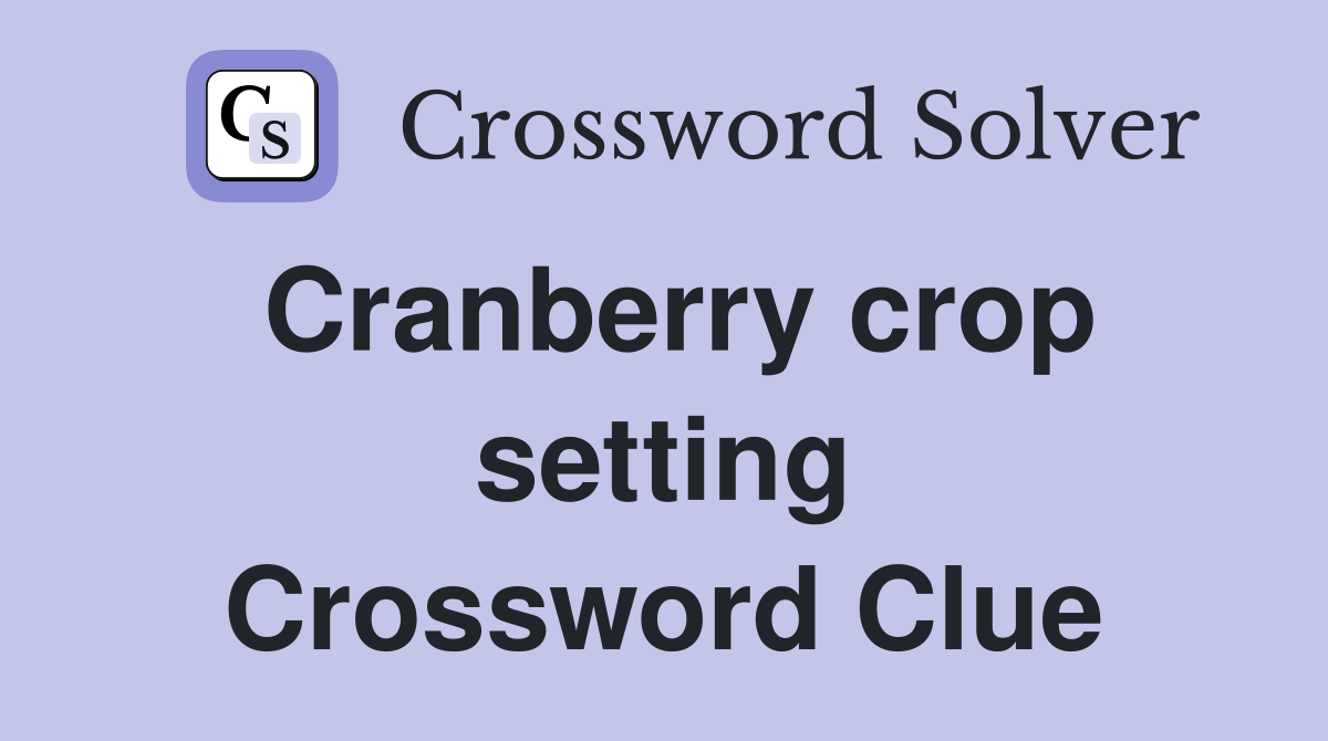 Cranberry crop setting Crossword Clue