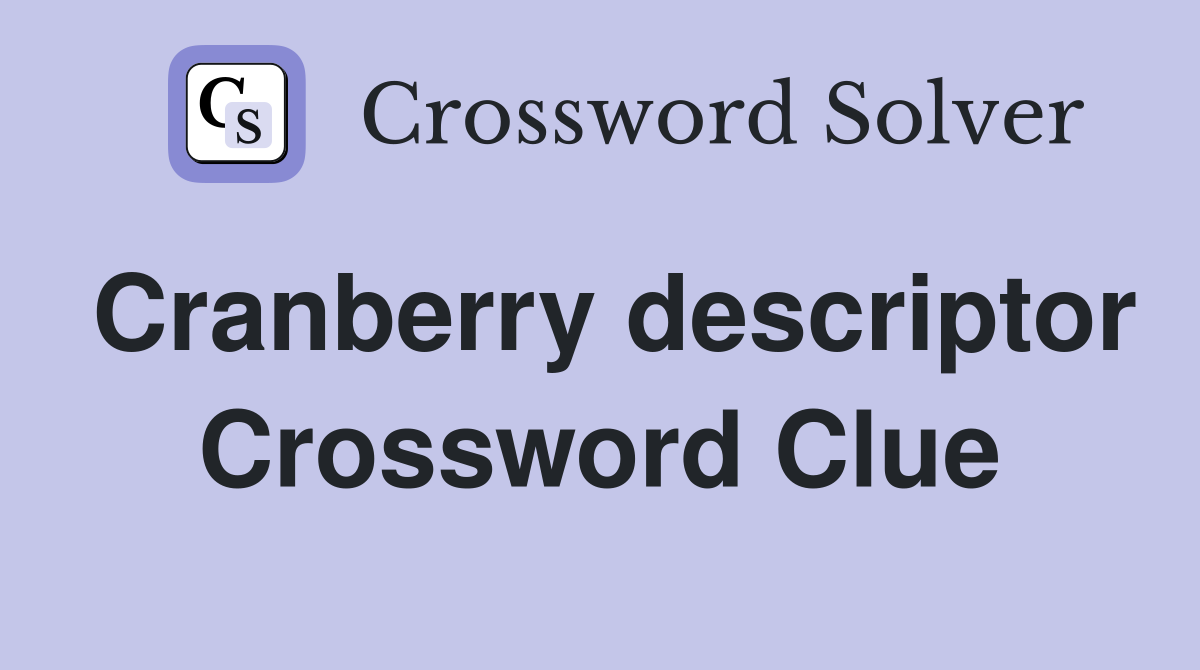 Cranberry descriptor Crossword Clue