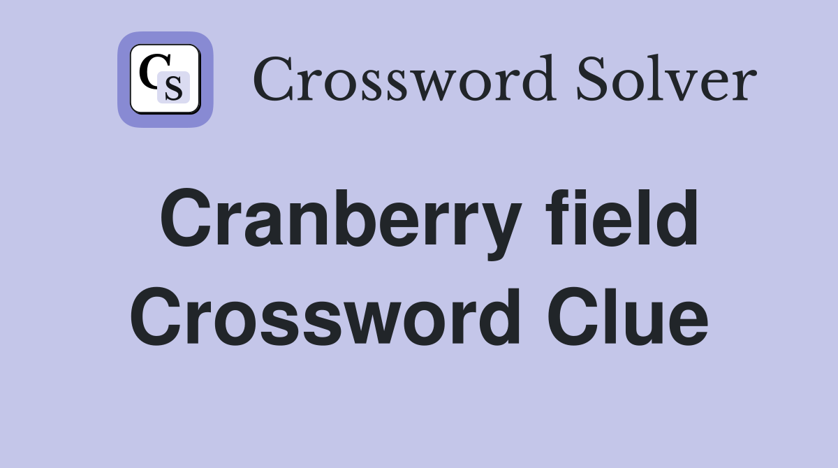 Cranberry field Crossword Clue