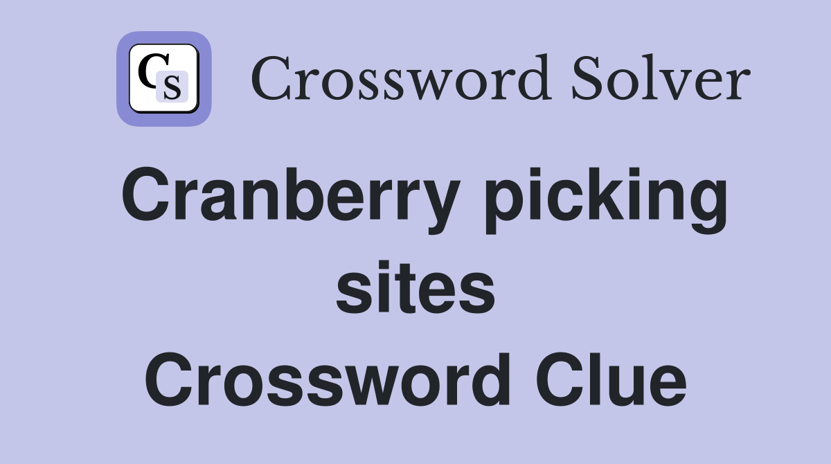 Cranberry picking sites Crossword Clue