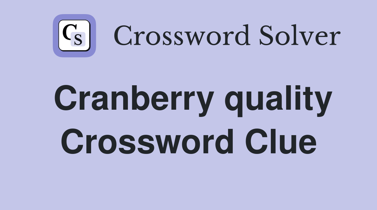 Cranberry quality Crossword Clue