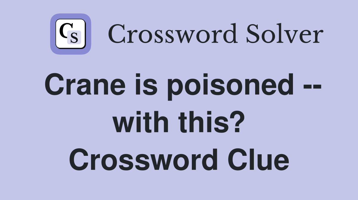 Crane is poisoned -- with this? Crossword Clue