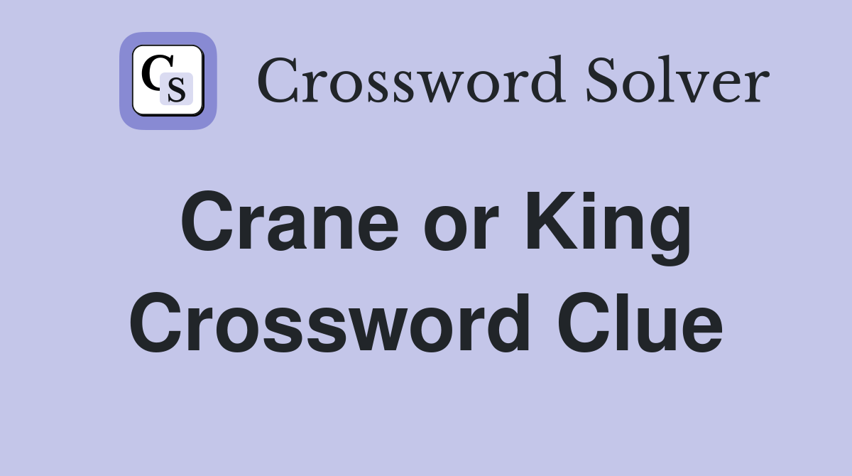 Crane or King Crossword Clue