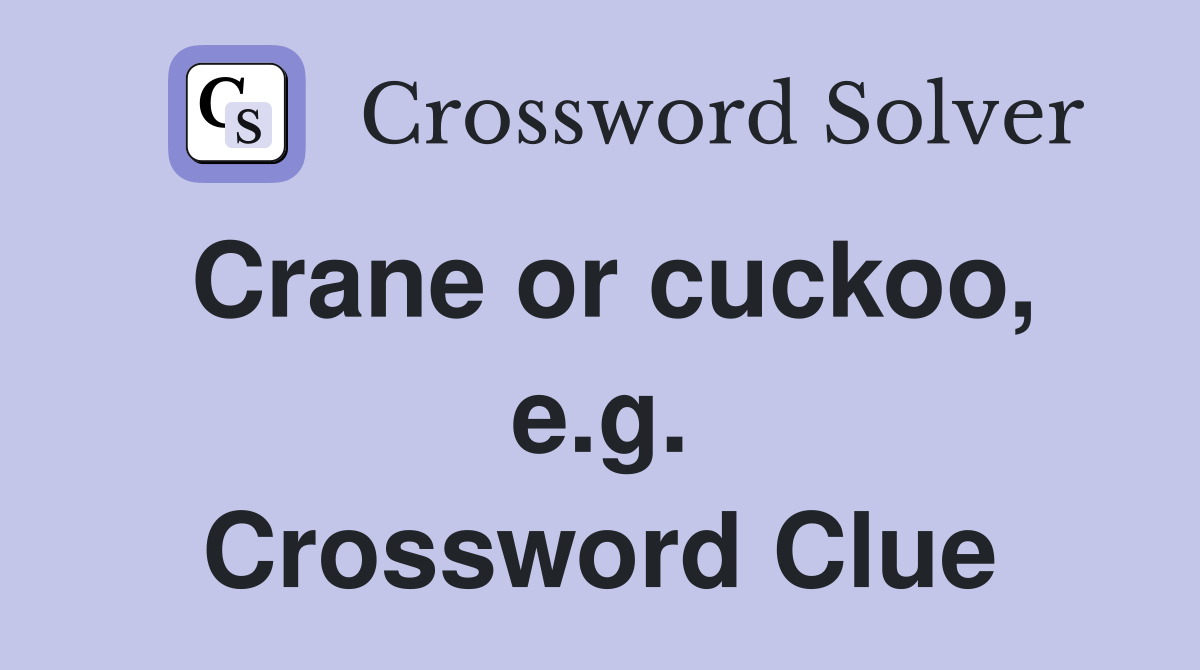 Crane or cuckoo, e.g. Crossword Clue