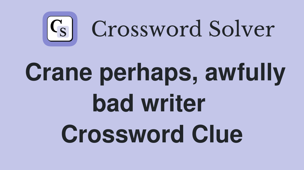 Crane perhaps, awfully bad writer  Crossword Clue