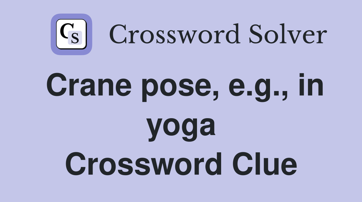 Crane pose, e.g., in yoga Crossword Clue