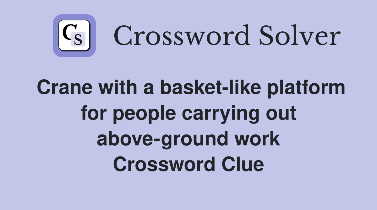 Crane with a basket-like platform for people carrying out above-ground work Crossword Clue
